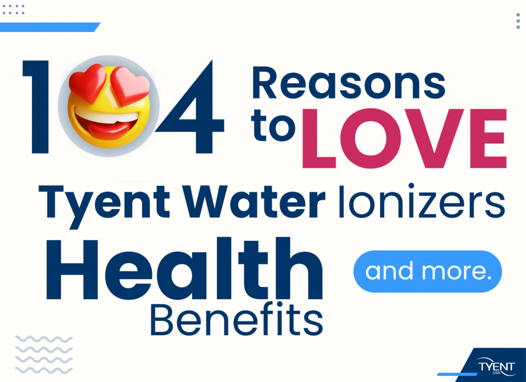 104 Reasons to Love Tyent Water Ionizers – Updated for 2021