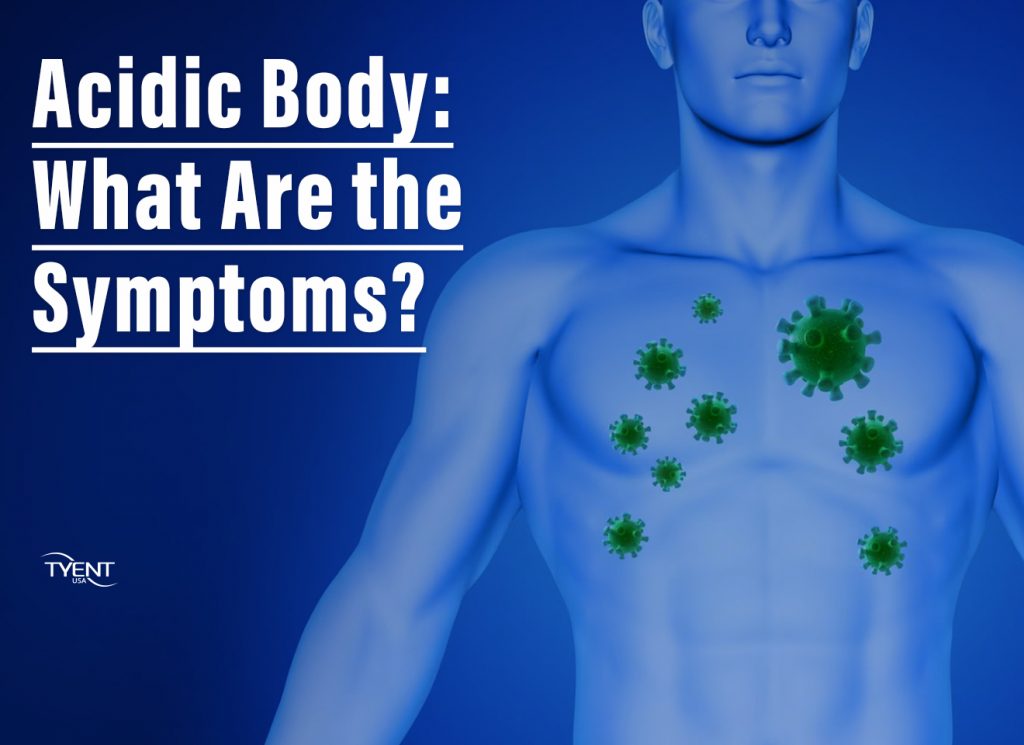 Acidic Body: What Are the Symptoms? - TyentUSA Water Ionizer Health Blog